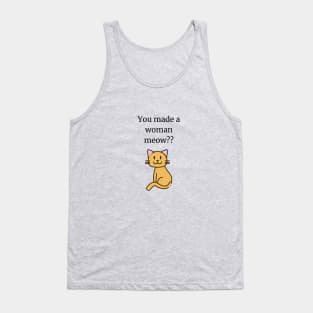 You made a woman meow? Tank Top